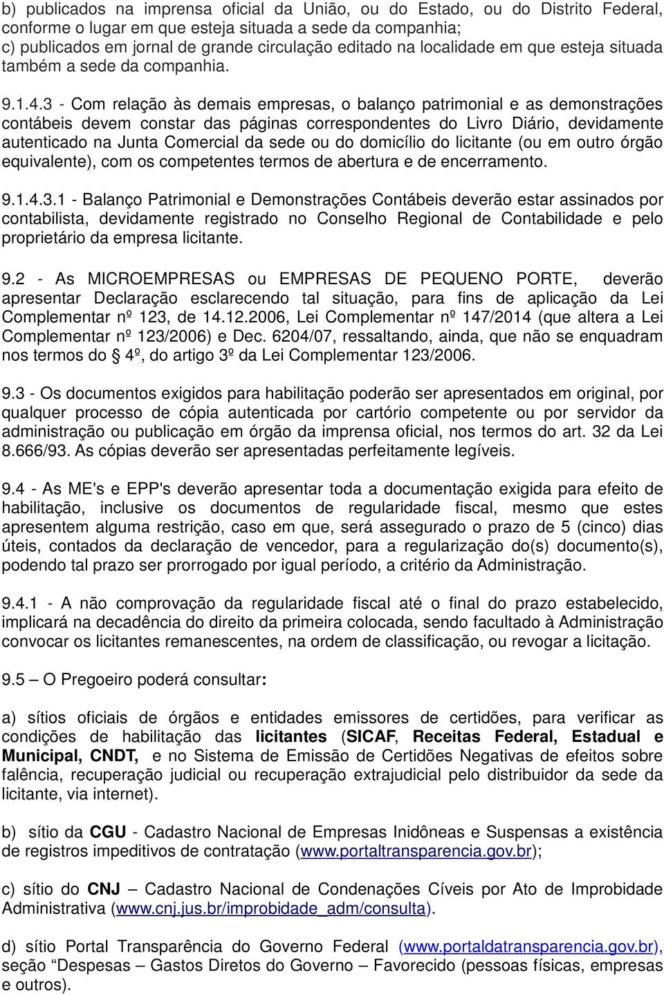 3 - Com relação às demais empresas, o balanço patrimonial e as demonstrações contábeis devem constar das páginas correspondentes do Livro Diário, devidamente autenticado na Junta Comercial da sede ou