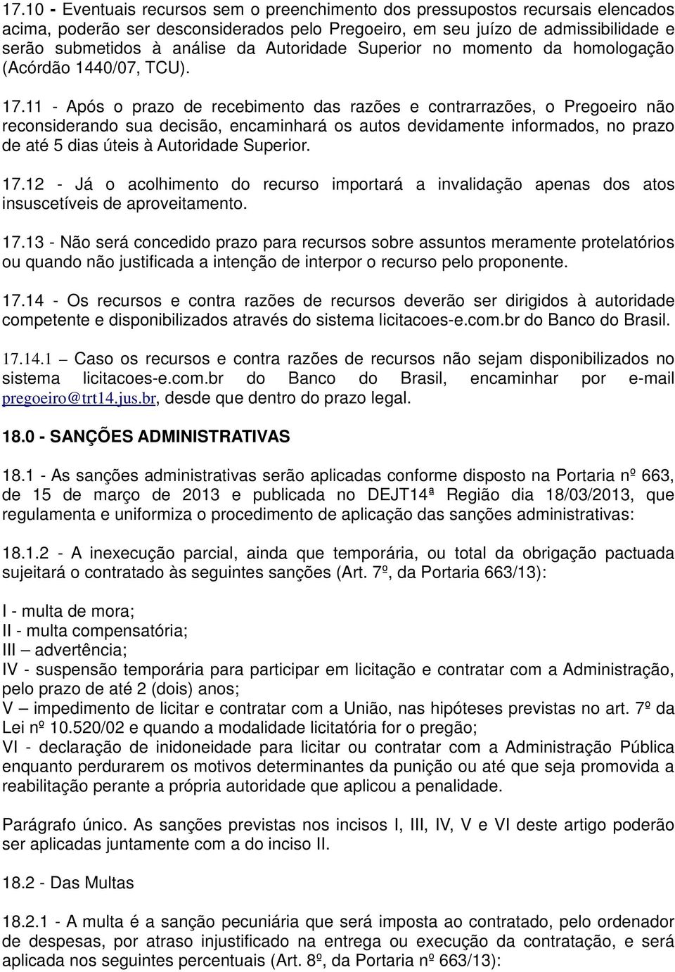 11 - Após o prazo de recebimento das razões e contrarrazões, o Pregoeiro não reconsiderando sua decisão, encaminhará os autos devidamente informados, no prazo de até 5 dias úteis à Autoridade