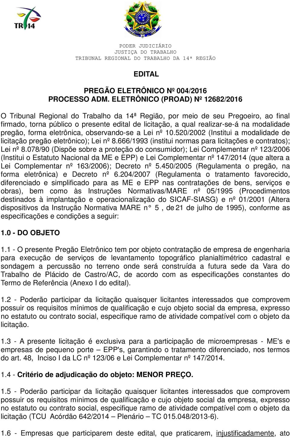 modalidade pregão, forma eletrônica, observando-se a Lei nº 10.520/2002 (Institui a modalidade de licitação pregão eletrônico); Lei nº 8.