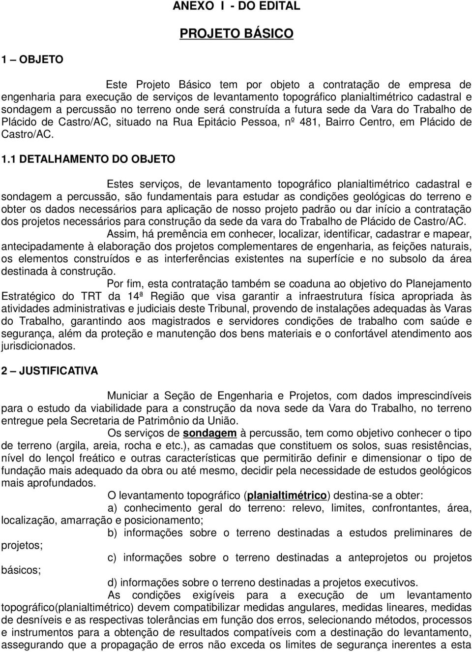 1 DETALHAMENTO DO OBJETO Estes serviços, de levantamento topográfico planialtimétrico cadastral e sondagem a percussão, são fundamentais para estudar as condições geológicas do terreno e obter os