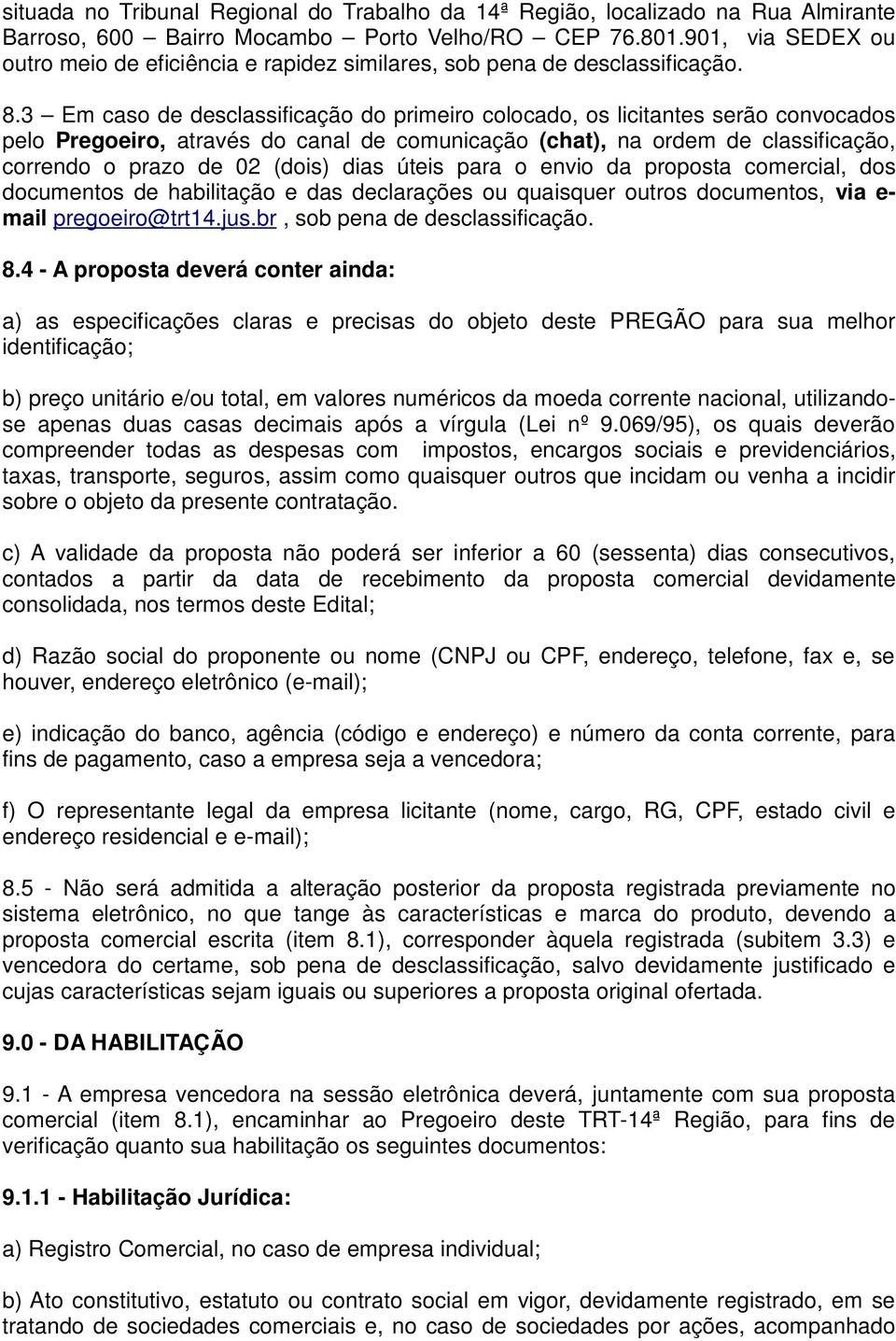 3 Em caso de desclassificação do primeiro colocado, os licitantes serão convocados pelo Pregoeiro, através do canal de comunicação (chat), na ordem de classificação, correndo o prazo de 02 (dois)