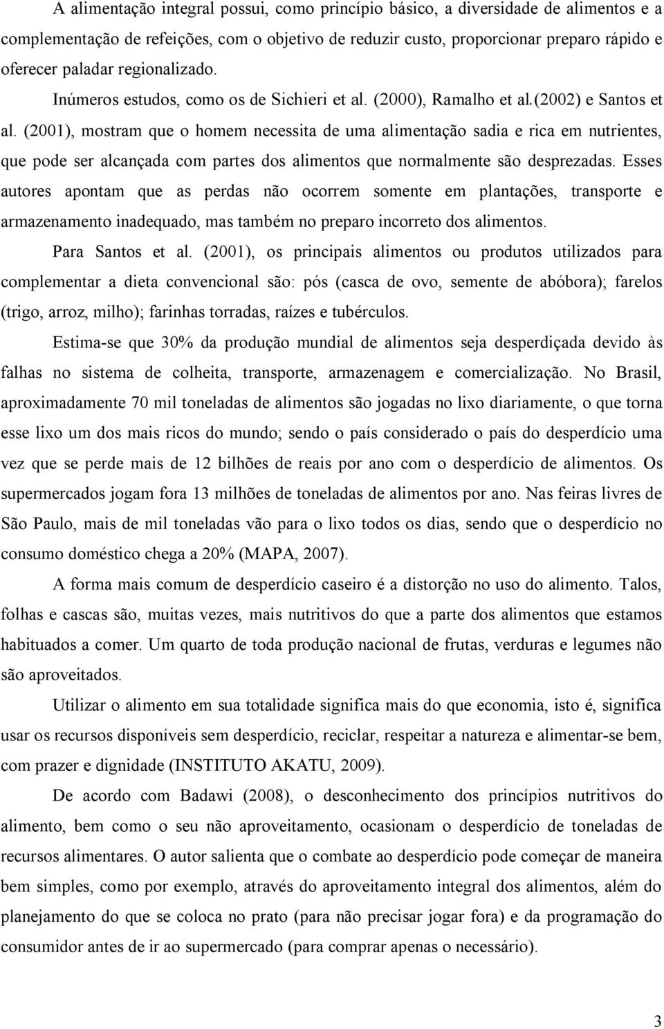 (2001), mostram que o homem necessita de uma alimentação sadia e rica em nutrientes, que pode ser alcançada com partes dos alimentos que normalmente são desprezadas.