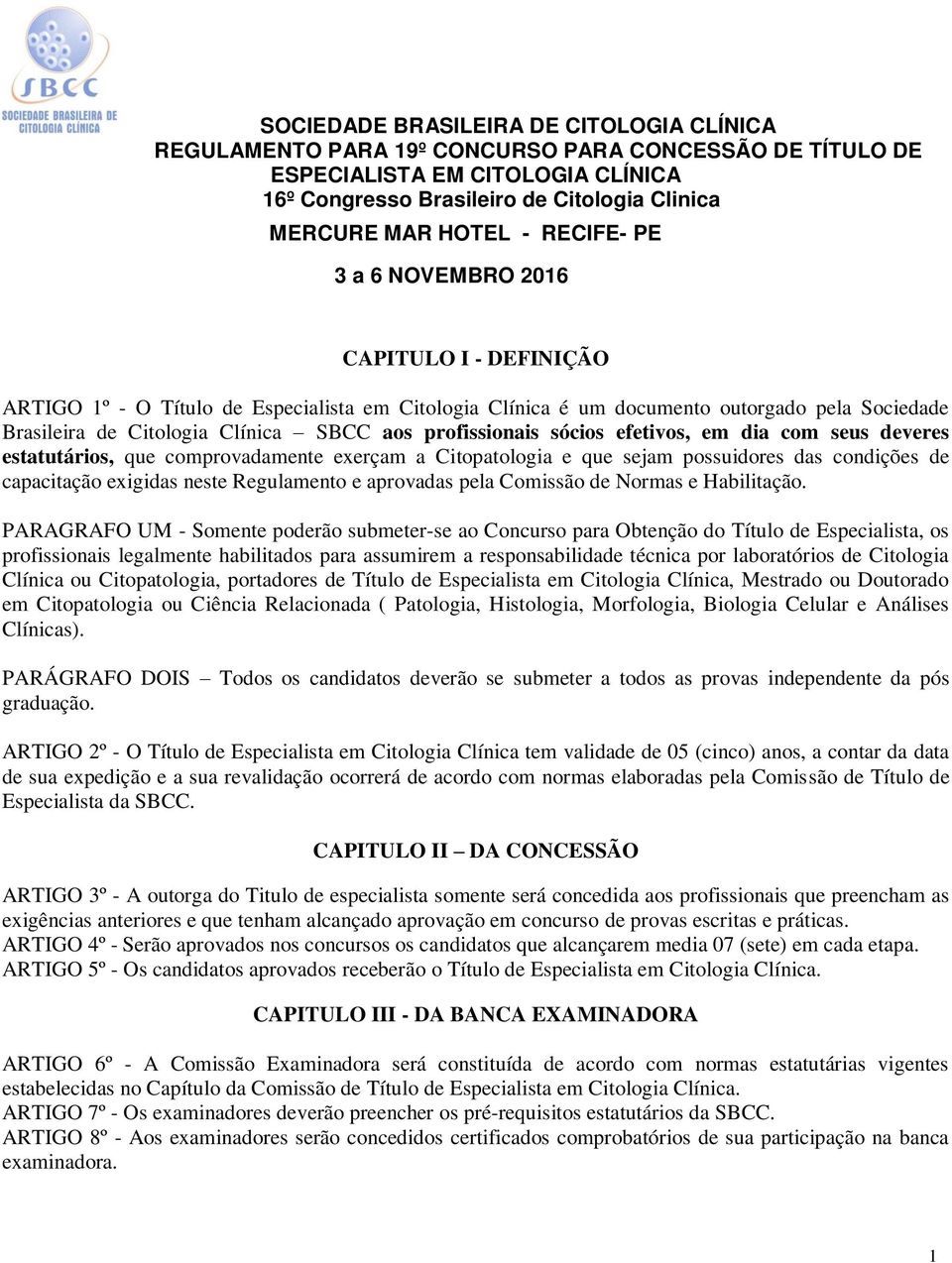 profissionais sócios efetivos, em dia com seus deveres estatutários, que comprovadamente exerçam a Citopatologia e que sejam possuidores das condições de capacitação exigidas neste Regulamento e