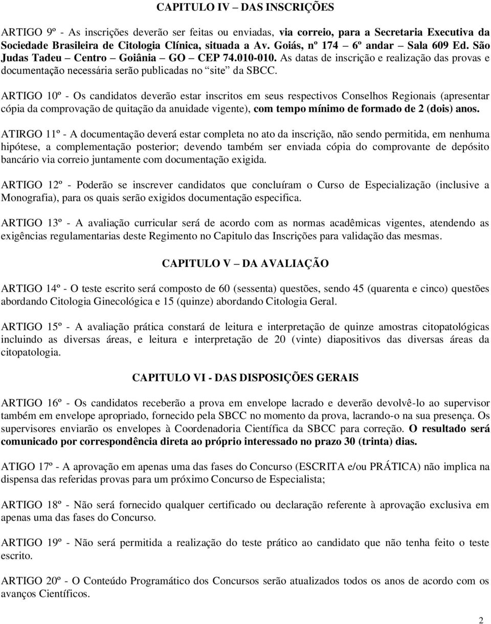 ARTIGO 10º - Os candidatos deverão estar inscritos em seus respectivos Conselhos Regionais (apresentar cópia da comprovação de quitação da anuidade vigente), com tempo mínimo de formado de 2 (dois)