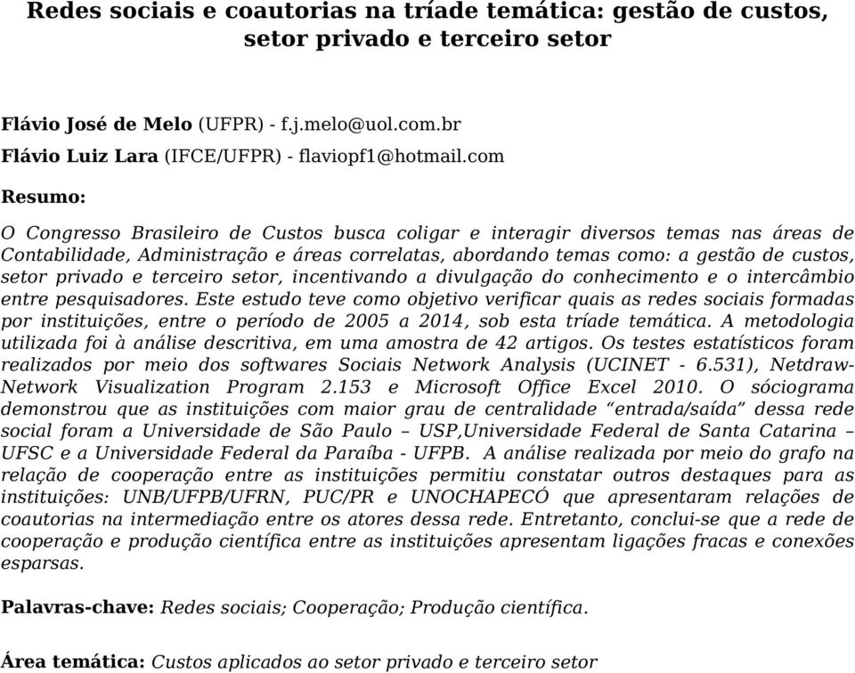 com Resumo: O Congresso Brasileiro de Custos busca coligar e interagir diversos temas nas áreas de Contabilidade, Administração e áreas correlatas, abordando temas como: a gestão de custos, setor