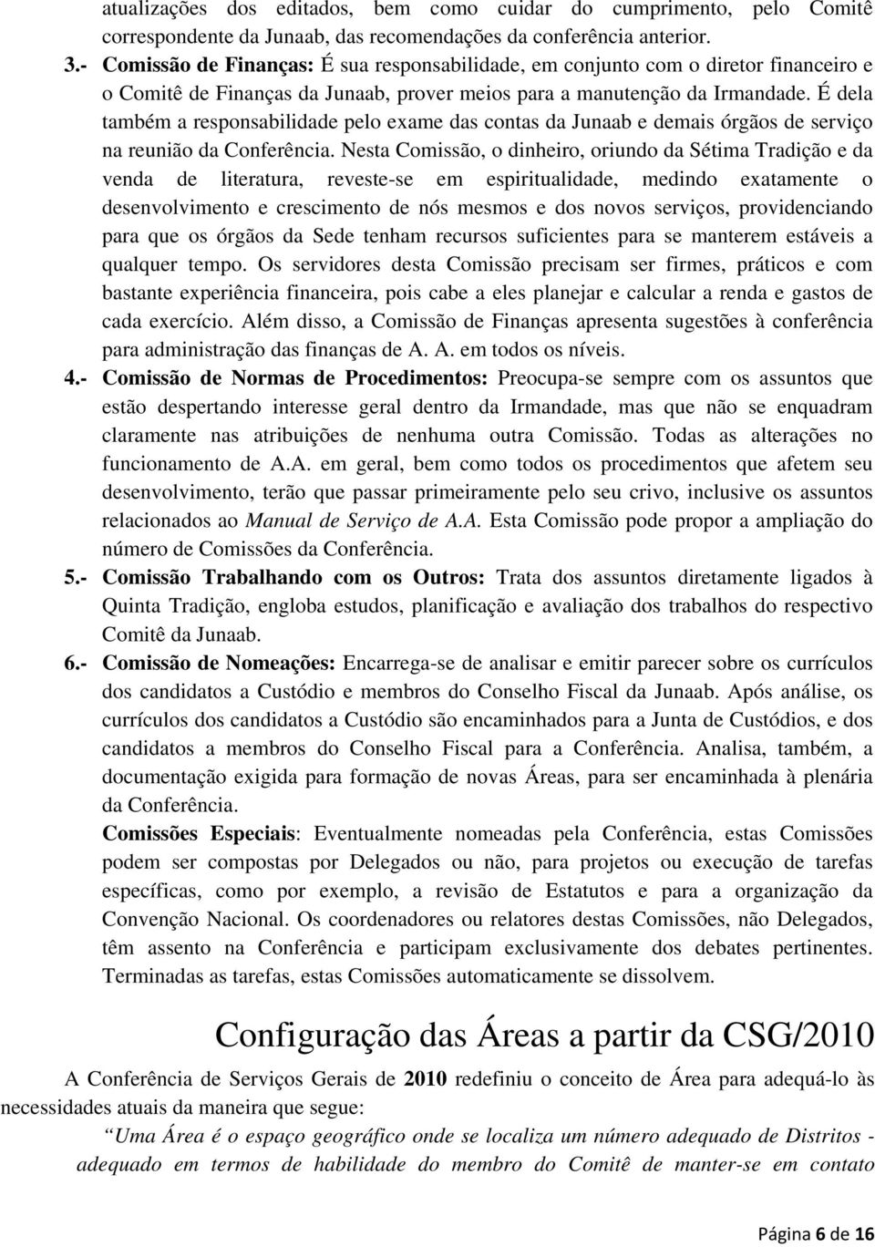 É dela também a responsabilidade pelo exame das contas da Junaab e demais órgãos de serviço na reunião da Conferência.