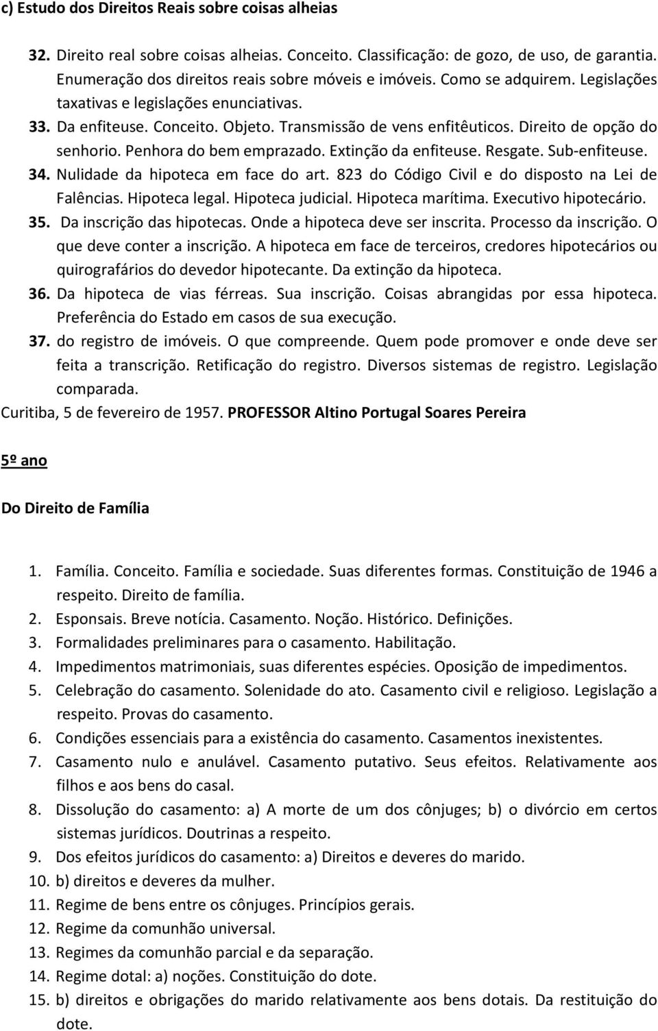 Extinção da enfiteuse. Resgate. Sub enfiteuse. 34. Nulidade da hipoteca em face do art. 823 do Código Civil e do disposto na Lei de Falências. Hipoteca legal. Hipoteca judicial. Hipoteca marítima.