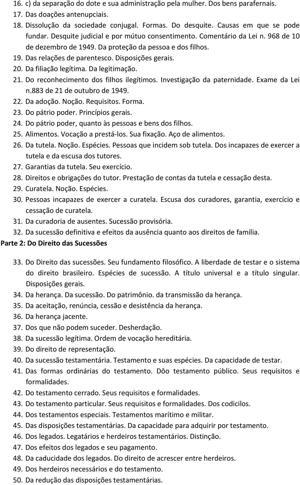 Disposições gerais. 20. Da filiação legítima. Da legitimação. 21. Do reconhecimento dos filhos ilegítimos. Investigação da paternidade. Exame da Lei n.883 de 21 de outubro de 1949. 22. Da adoção.