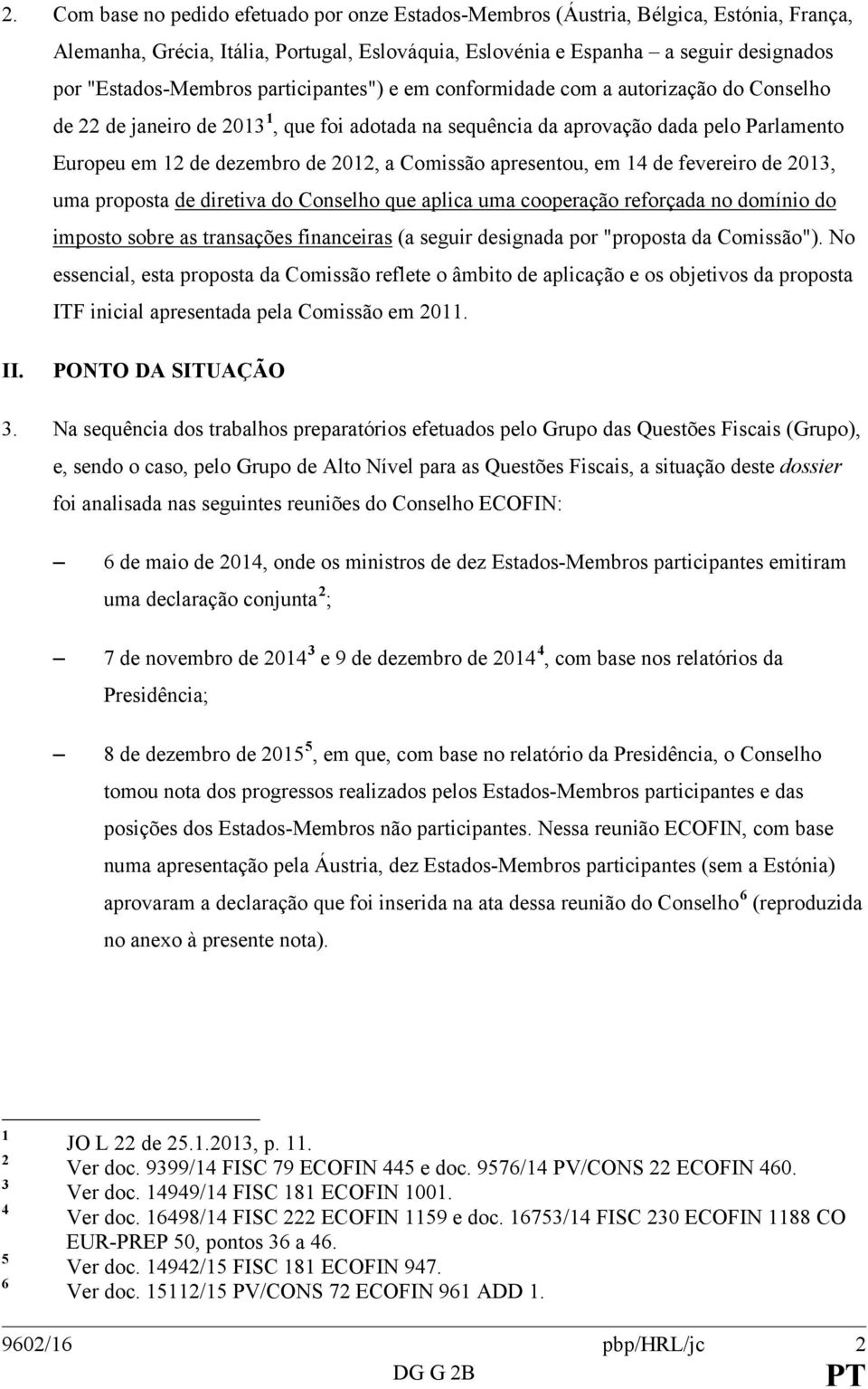 de 2012, a Comissão apresentou, em 14 de fevereiro de 2013, uma proposta de diretiva do Conselho que aplica uma cooperação reforçada no domínio do imposto sobre as transações financeiras (a seguir