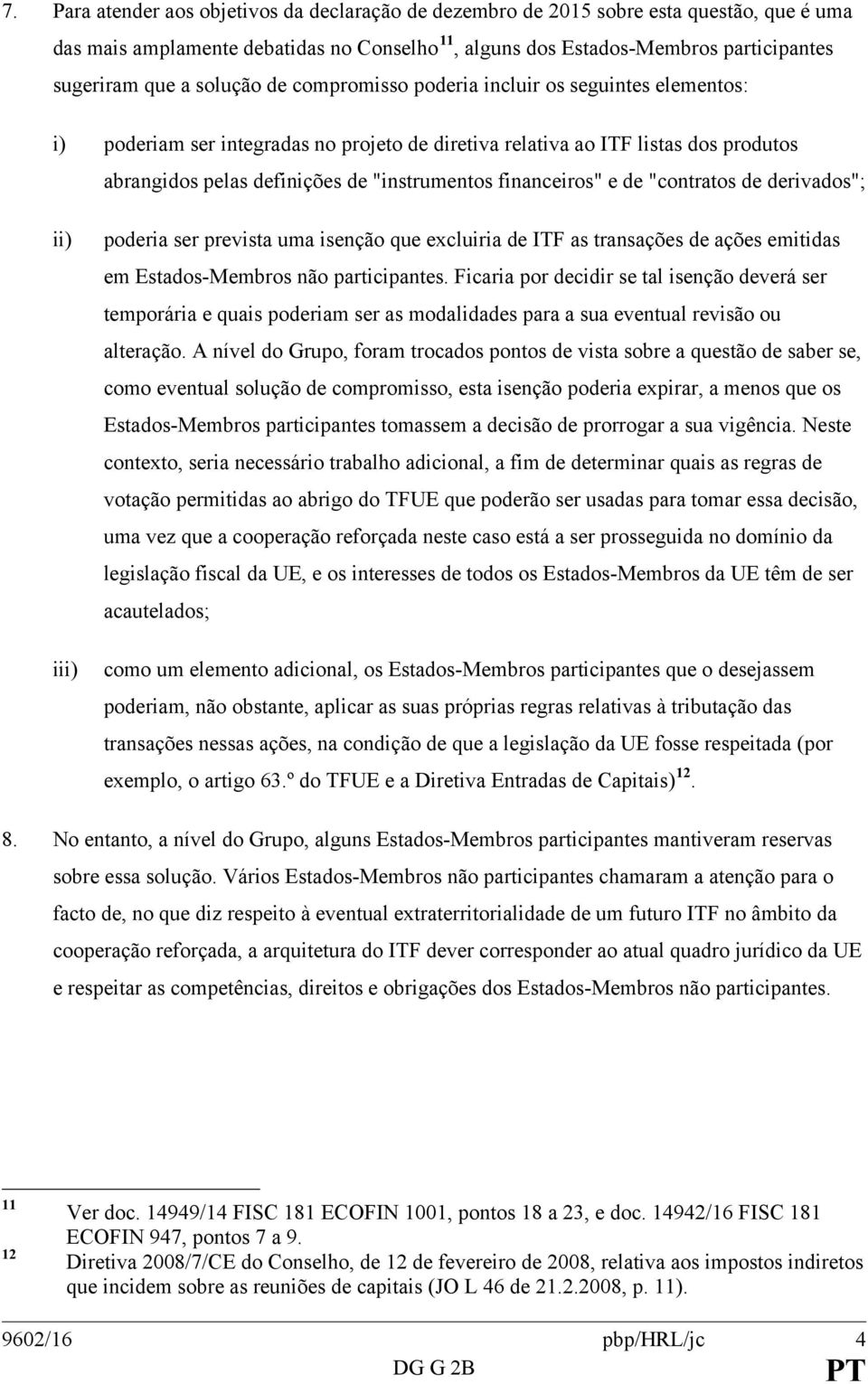 financeiros" e de "contratos de derivados"; ii) iii) poderia ser prevista uma isenção que excluiria de ITF as transações de ações emitidas em Estados-Membros não participantes.