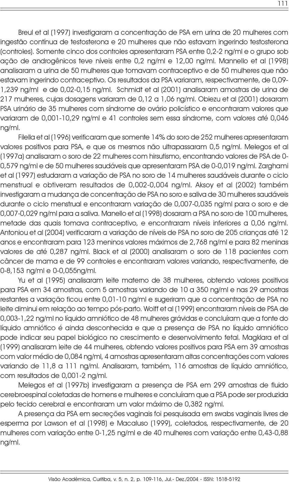 Mannello et al (1998) analisaram a urina de 50 mulheres que tomavam contraceptivo e de 50 mulheres que não estavam ingerindo contraceptivo.