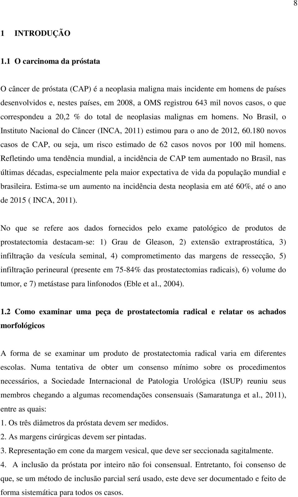 correspondeu a 20,2 % do total de neoplasias malignas em homens. No Brasil, o Instituto Nacional do Câncer (INCA, 2011) estimou para o ano de 2012, 60.