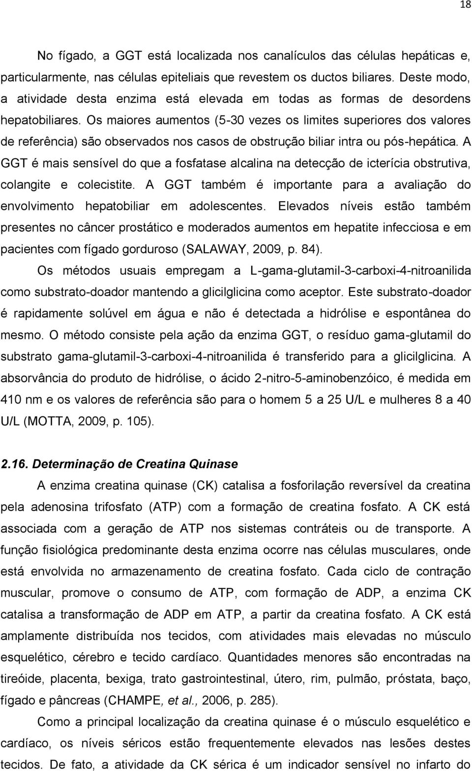 Os maiores aumentos (5-30 vezes os limites superiores dos valores de referência) são observados nos casos de obstrução biliar intra ou pós-hepática.