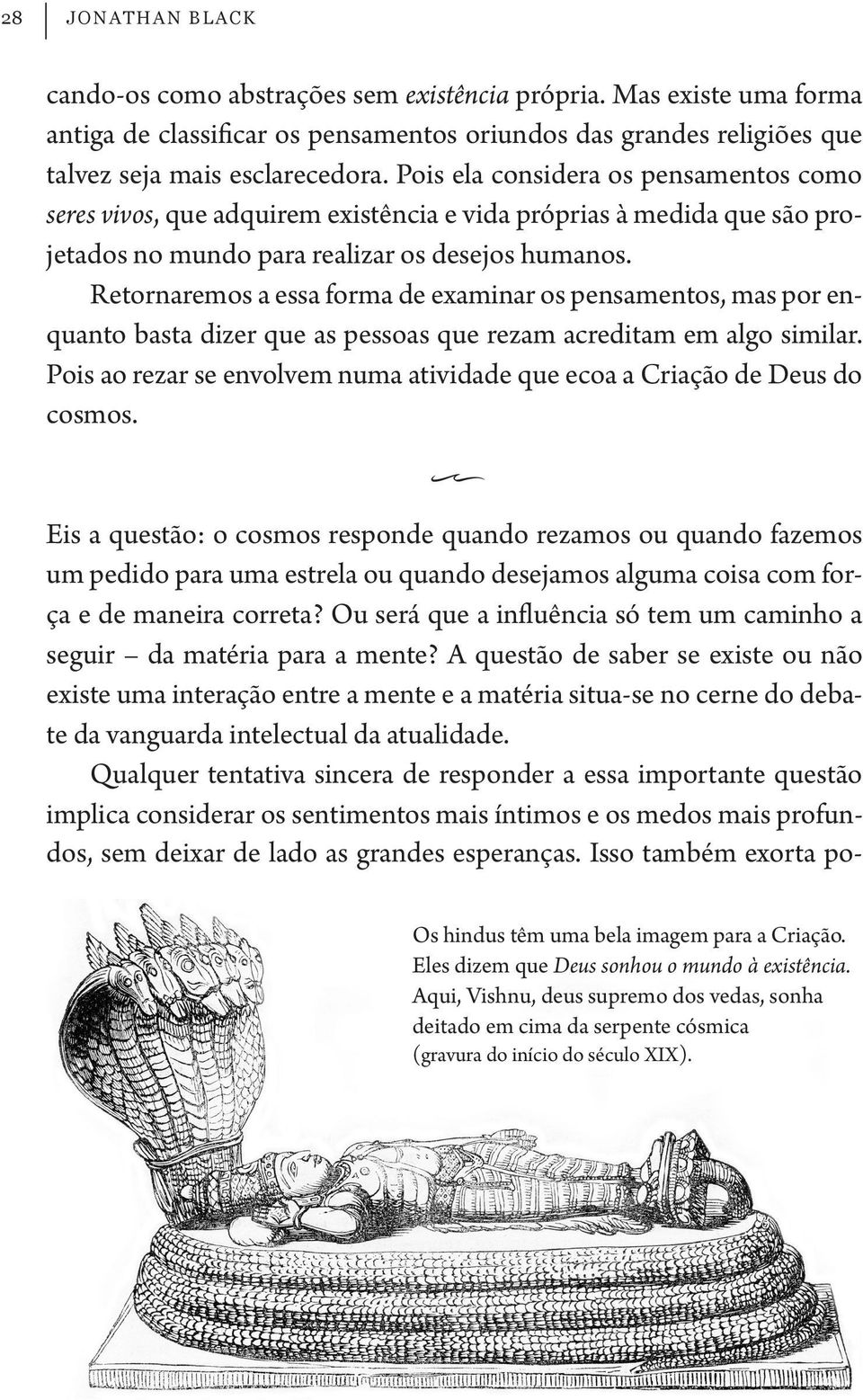 Retornaremos a essa forma de examinar os pensamentos, mas por enquanto basta dizer que as pessoas que rezam acreditam em algo similar.