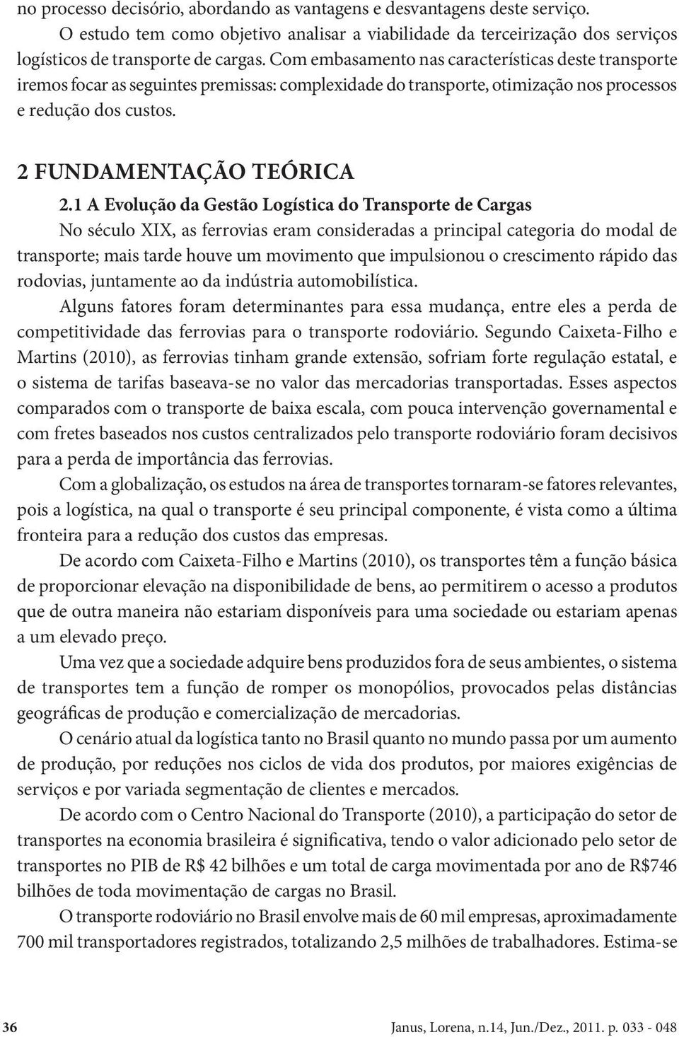 1 A Evolução da Gestão Logística do Transporte de Cargas No século XIX, as ferrovias eram consideradas a principal categoria do modal de transporte; mais tarde houve um movimento que impulsionou o