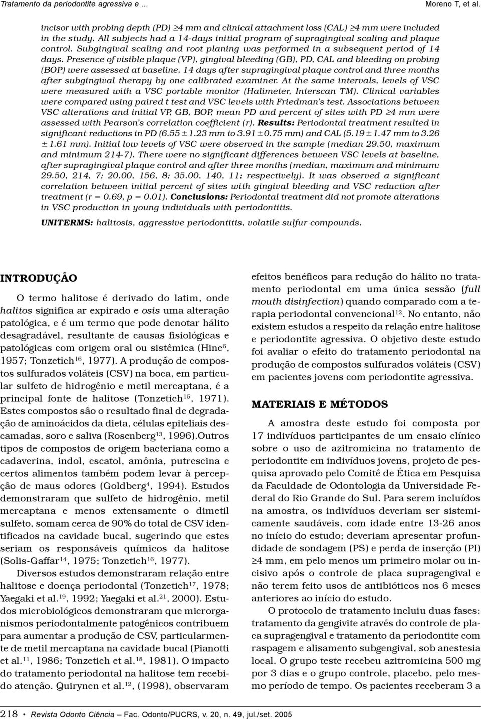 Presence of visible plaque (VP), gingival bleeding (GB), PD, CAL and bleeding on probing (BOP) were assessed at baseline, 14 days after supragingival plaque control and three months after subgingival