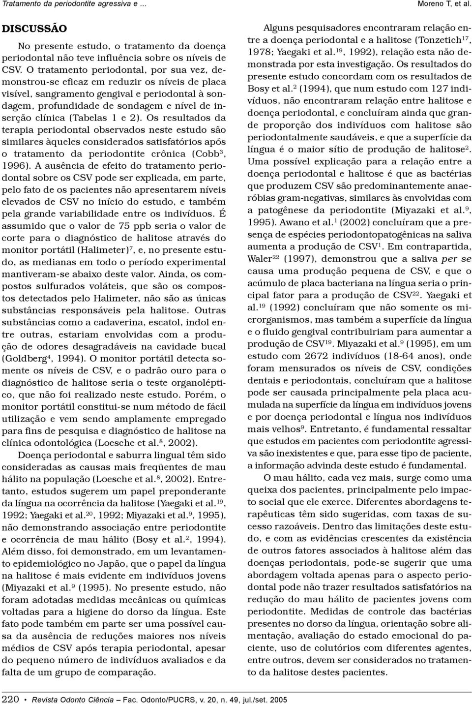 (Tabelas 1 e 2). Os resultados da terapia periodontal observados neste estudo são similares àqueles considerados satisfatórios após o tratamento da periodontite crônica (Cobb 3, 1996).