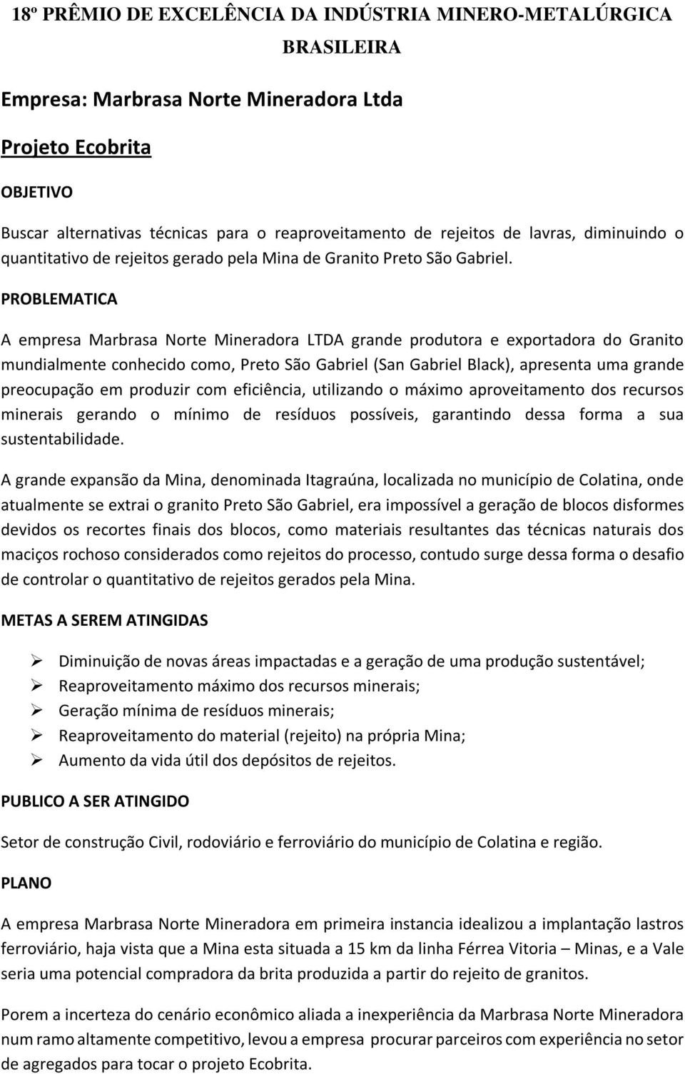 PROBLEMATICA A empresa Marbrasa Norte Mineradora LTDA grande produtora e exportadora do Granito mundialmente conhecido como, Preto São Gabriel (San Gabriel Black), apresenta uma grande preocupação em