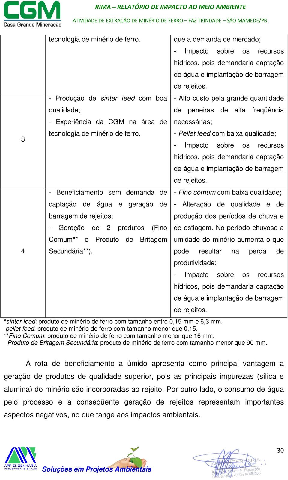 que a demanda de mercado; - Impacto sobre os recursos hídricos, pois demandaria captação de água e implantação de barragem de rejeitos.