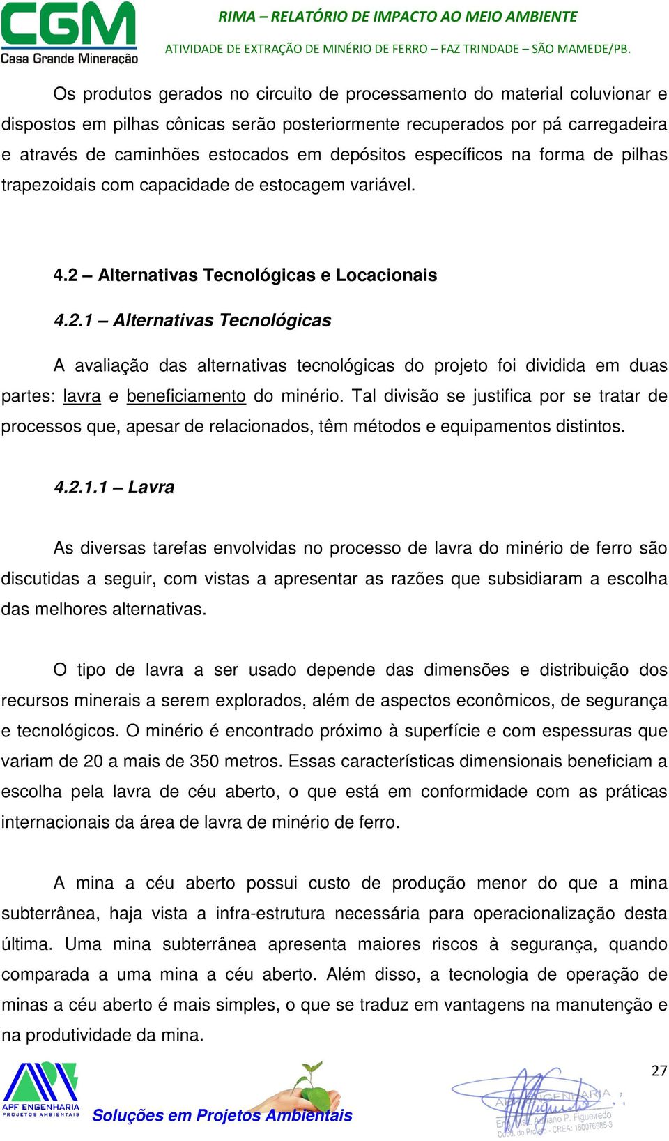 Alternativas Tecnológicas e Locacionais 4.2.1 Alternativas Tecnológicas A avaliação das alternativas tecnológicas do projeto foi dividida em duas partes: lavra e beneficiamento do minério.