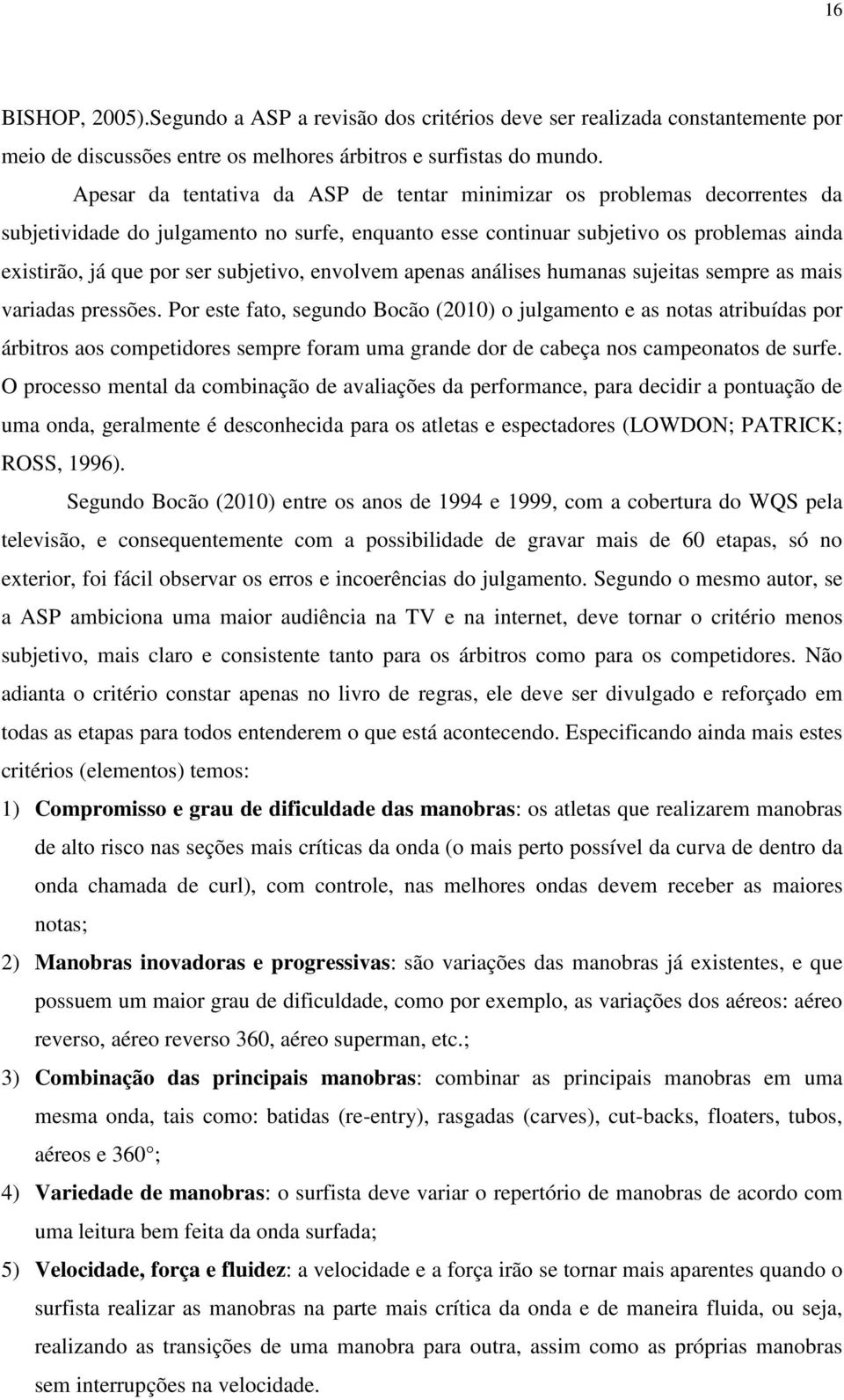 subjetivo, envolvem apenas análises humanas sujeitas sempre as mais variadas pressões.