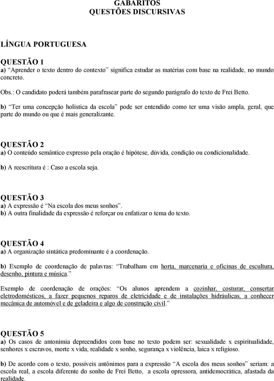 b) Ter uma concepção holística da escola pode ser entendido como ter uma visão ampla, geral, que parte do mundo ou que é mais generalizante.