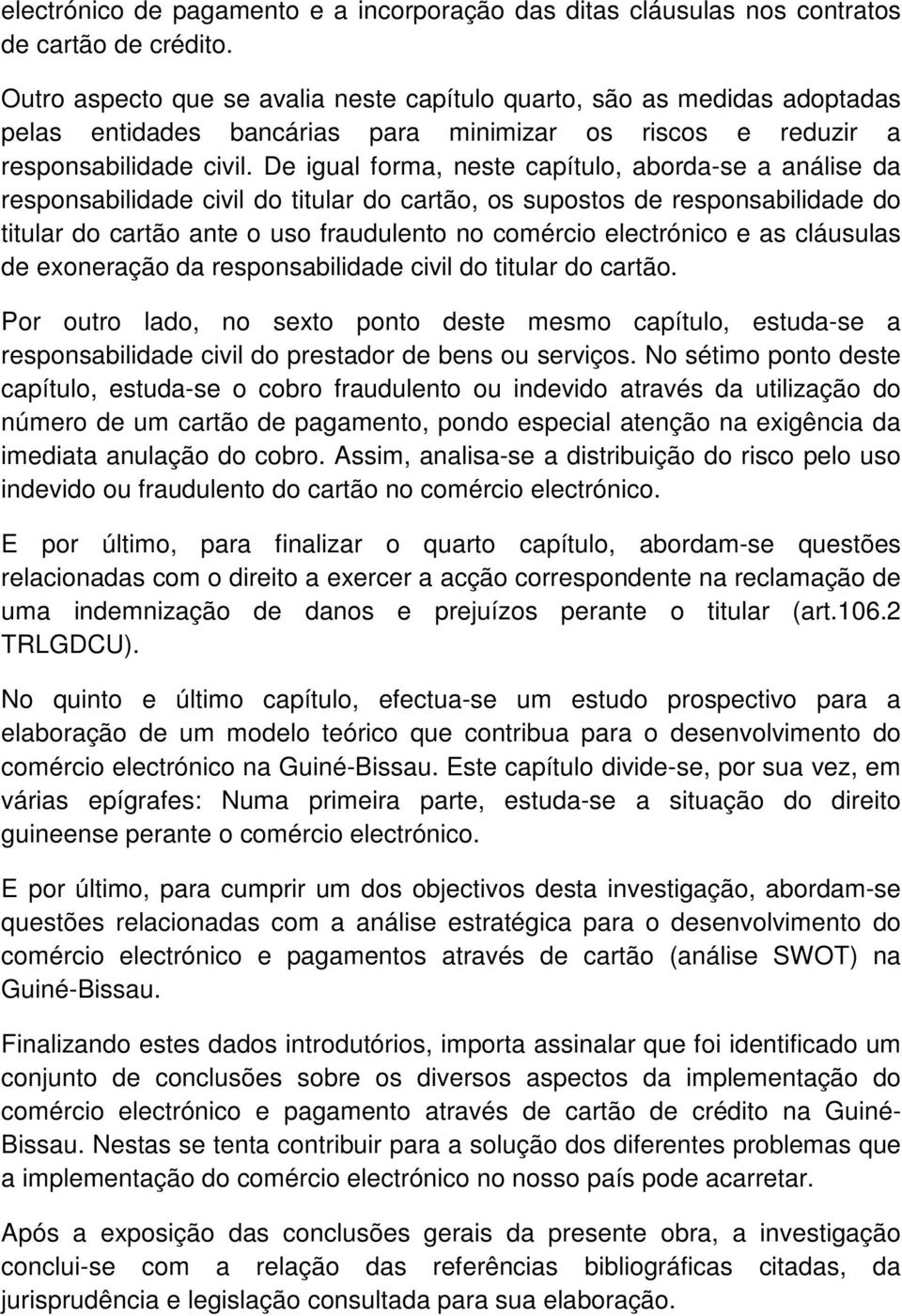 De igual forma, neste capítulo, aborda-se a análise da responsabilidade civil do titular do cartão, os supostos de responsabilidade do titular do cartão ante o uso fraudulento no comércio electrónico