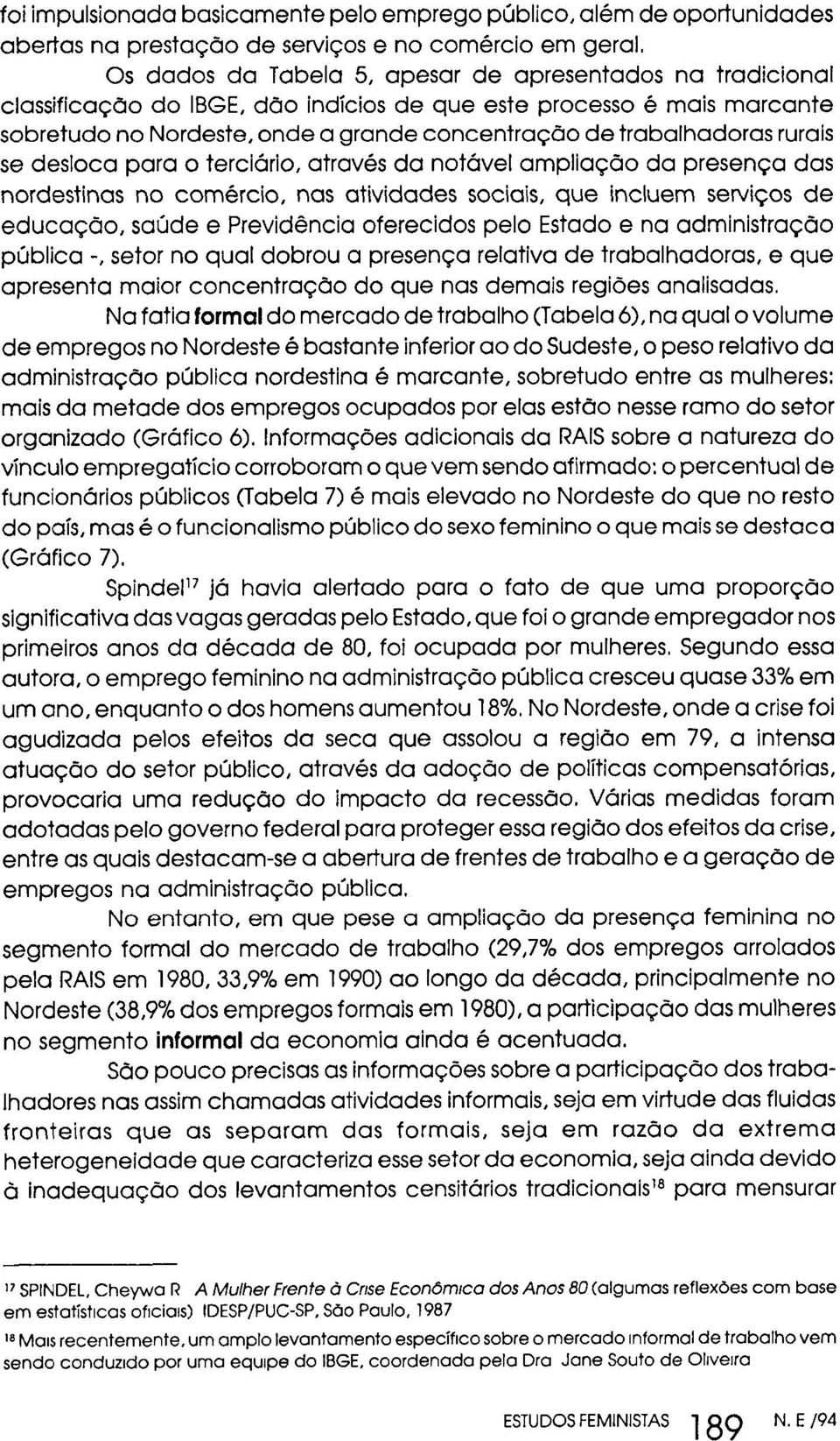 rurais se desloca para o terciário, através da notável ampliação da presença das nordestinas no comércio, nas atividades sociais, que incluem serviços de educação, saúde e Previdência oferecidos pelo