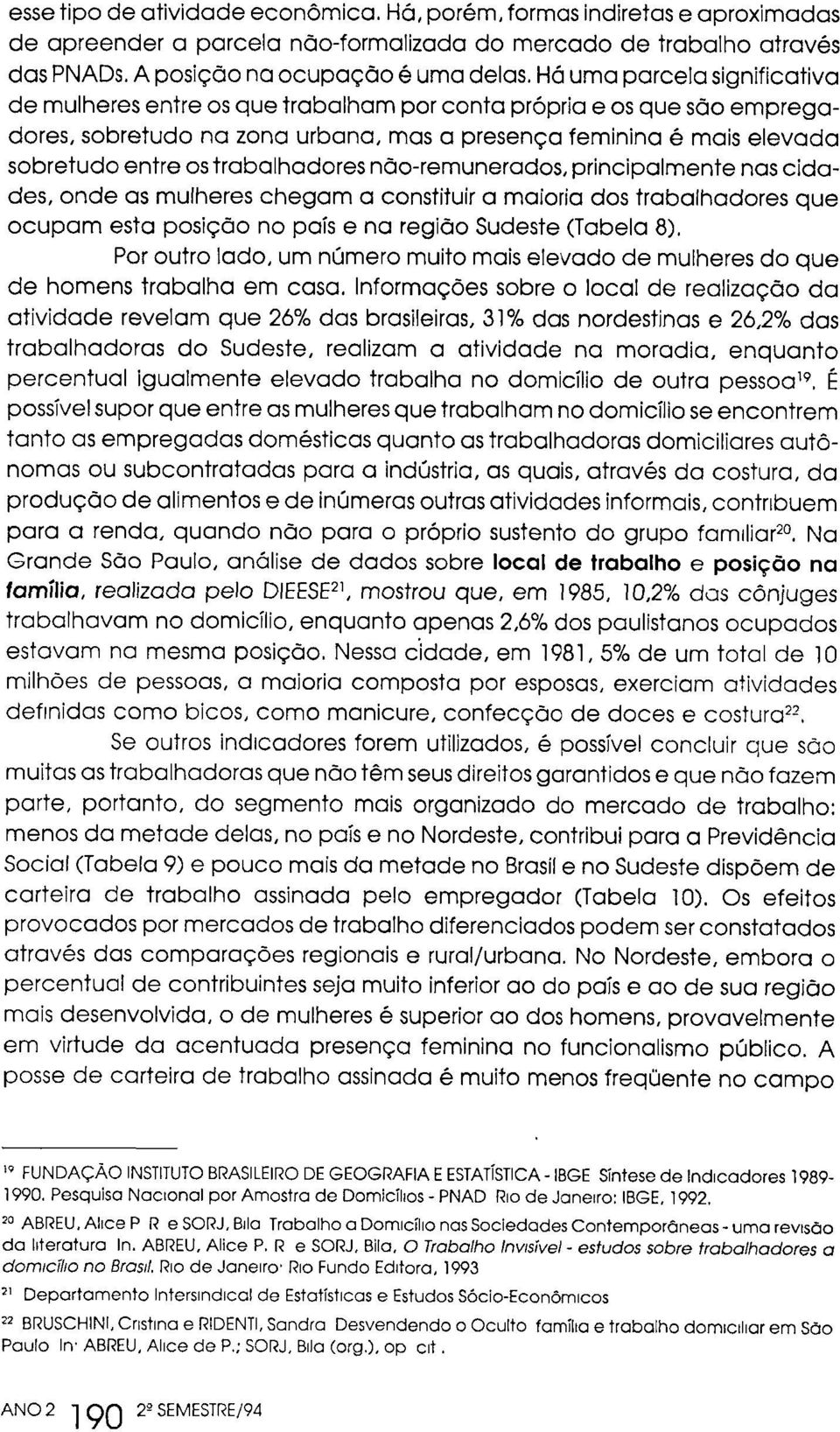 trabalhadores não-remunerados, principalmente nas cidades, onde as mulheres chegam a constituir a maioria dos trabalhadores que ocupam esta posição no país e na região Sudeste (Tabela 8).