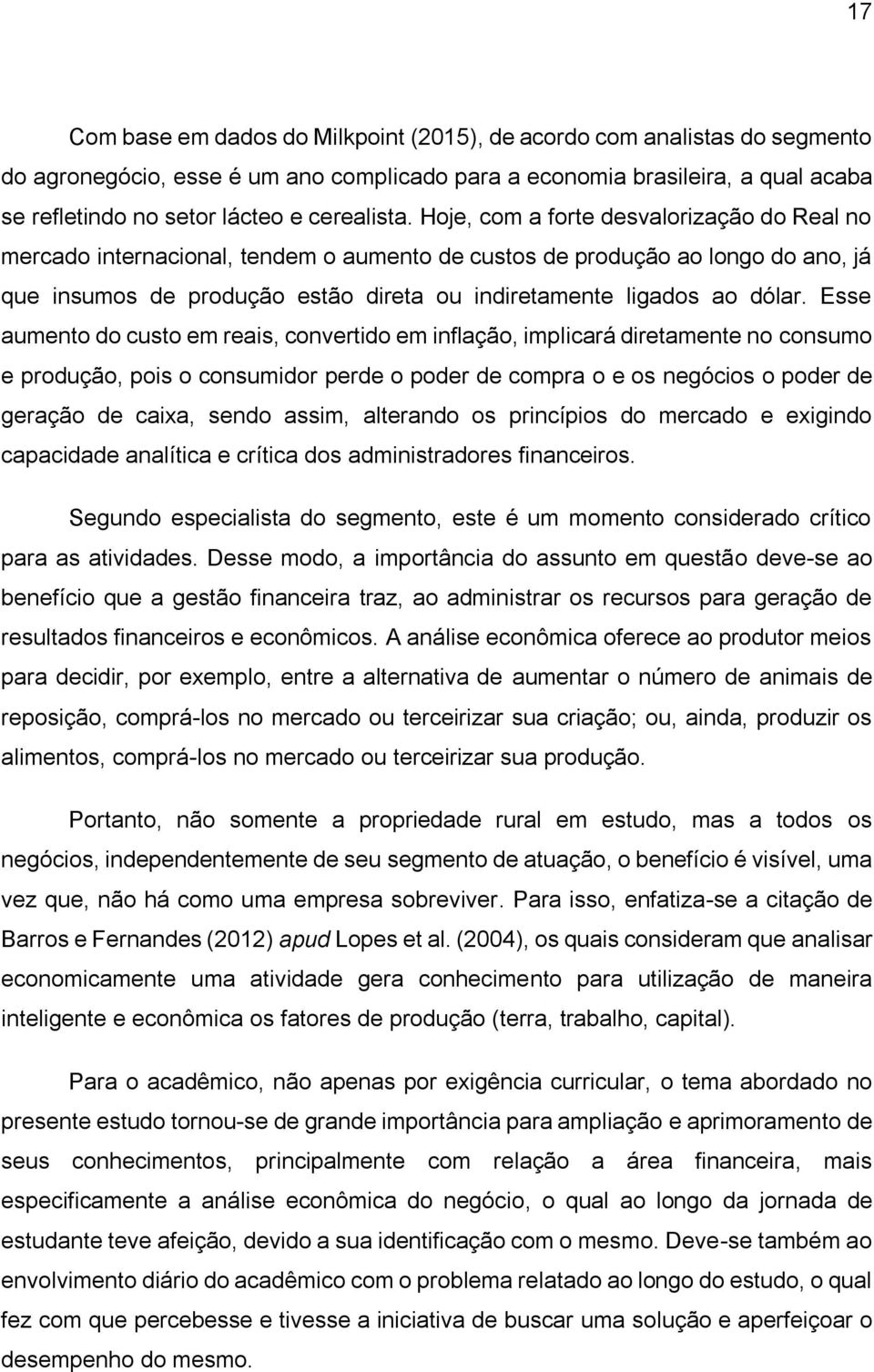 Hoje, com a forte desvalorização do Real no mercado internacional, tendem o aumento de custos de produção ao longo do ano, já que insumos de produção estão direta ou indiretamente ligados ao dólar.