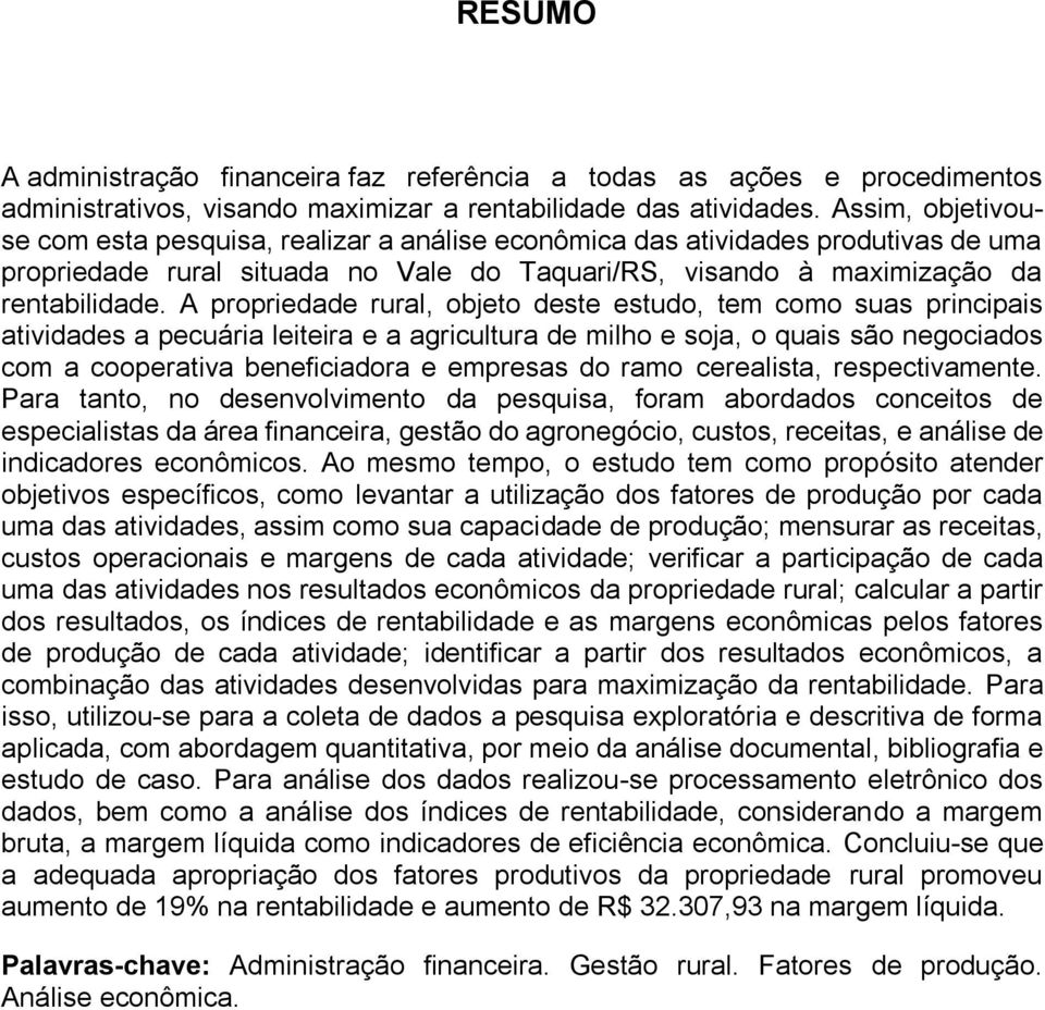 A propriedade rural, objeto deste estudo, tem como suas principais atividades a pecuária leiteira e a agricultura de milho e soja, o quais são negociados com a cooperativa beneficiadora e empresas do