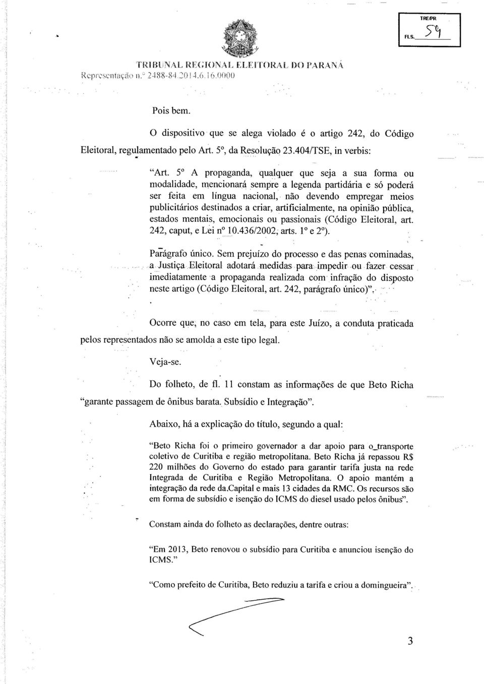 criar, artificialmente, na opinião pública, estados mentais, emocionais ou passionais (Código Eleitoral, art. 242, caput, e Lei n 10.436/2002, arts. Io e 2o). Parágrafo único.