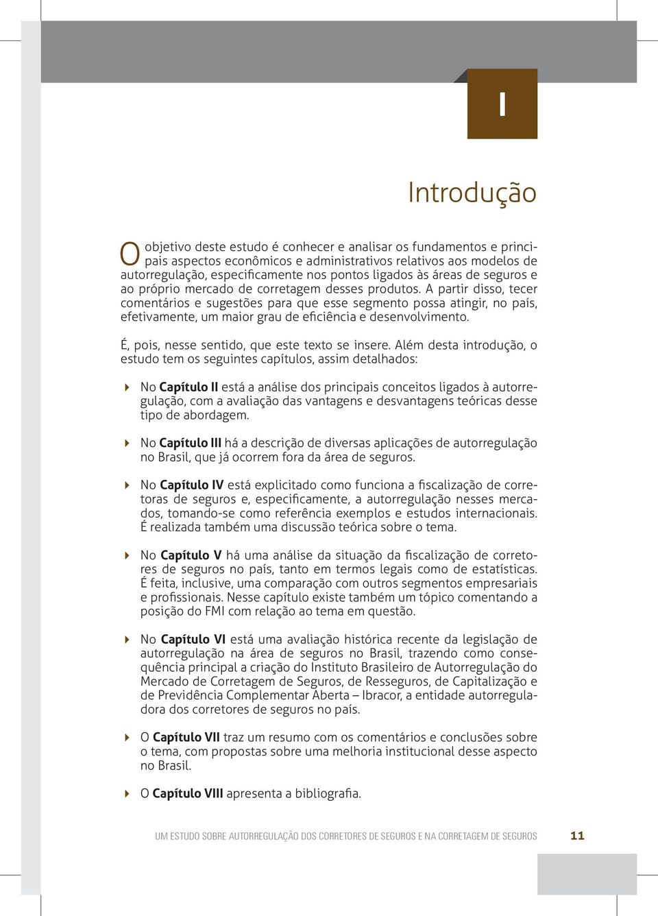 A partir disso, tecer comentários e sugestões para que esse segmento possa atingir, no país, efetivamente, um maior grau de eficiência e desenvolvimento.