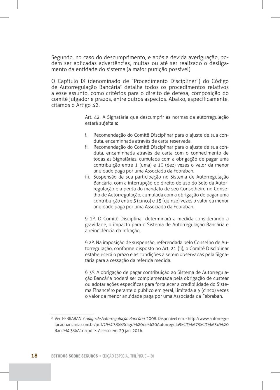 composição do comitê julgador e prazos, entre outros aspectos. Abaixo, especificamente, citamos o Artigo 42. Art. 42. A Signatária que descumprir as normas da autorregulação estará sujeita a: i.