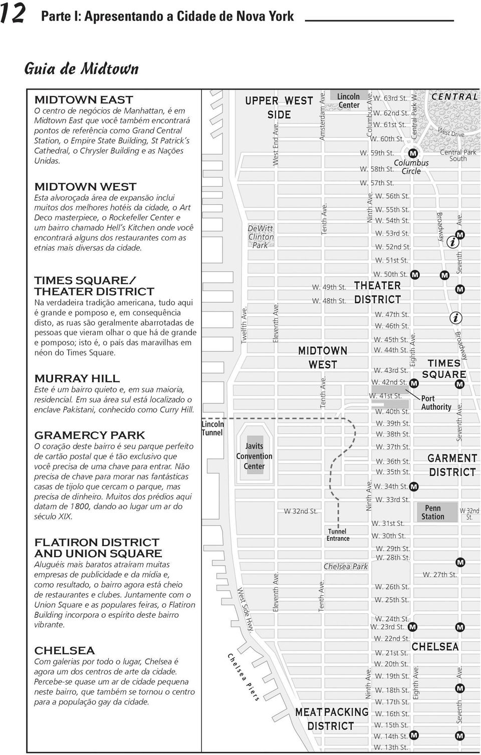 MIDTOWN WEST Esta alvoroçada área de expansão inclui muitos dos melhores hotéis da cidade, o Art Deco masterpiece, o Rockefeller Center e um bairro chamado Hell s Kitchen onde você encontrará alguns