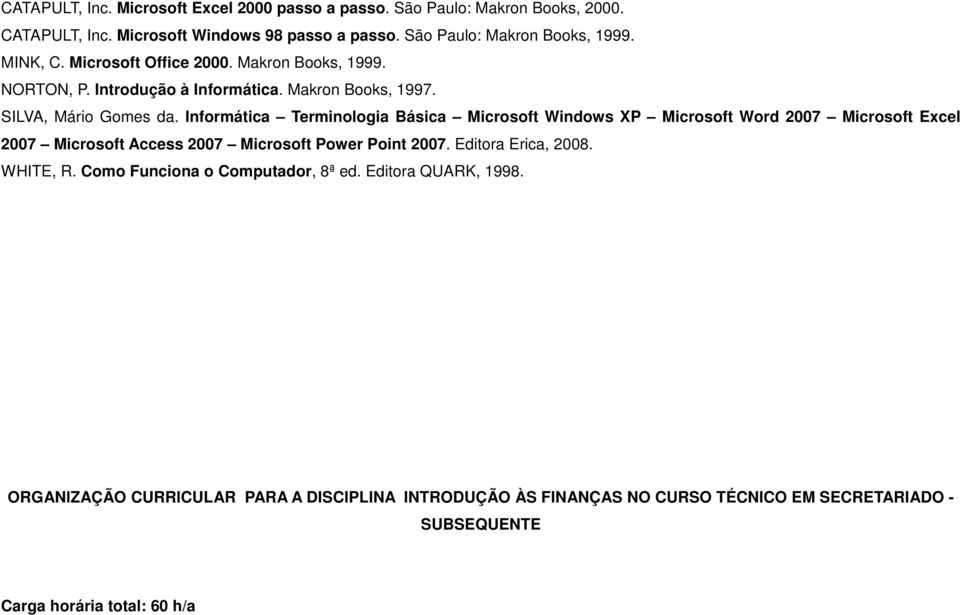 Informática Terminologia Básica Microsoft Windows XP Microsoft Word 2007 Microsoft Excel 2007 Microsoft Access 2007 Microsoft Power Point 2007. Editora Erica, 2008.