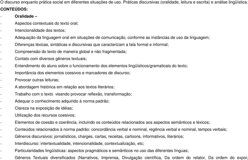 Diferenças léxicas, sintáticas e discursivas que caracterizam a fala formal e informal; - Compreensão do texto de maneira global e não fragmentada; - Contato com diversos gêneros textuais; -