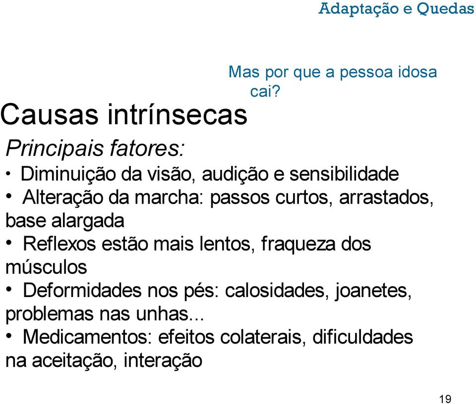 marcha: passos curtos, arrastados, base alargada Reflexos estão mais lentos, fraqueza dos