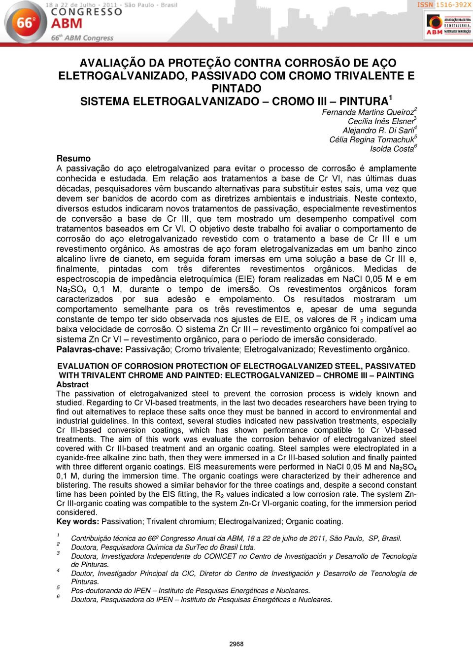 Em relação aos tratamentos a base de Cr VI, nas últimas duas décadas, pesquisadores vêm buscando alternativas para substituir estes sais, uma vez que devem ser banidos de acordo com as diretrizes