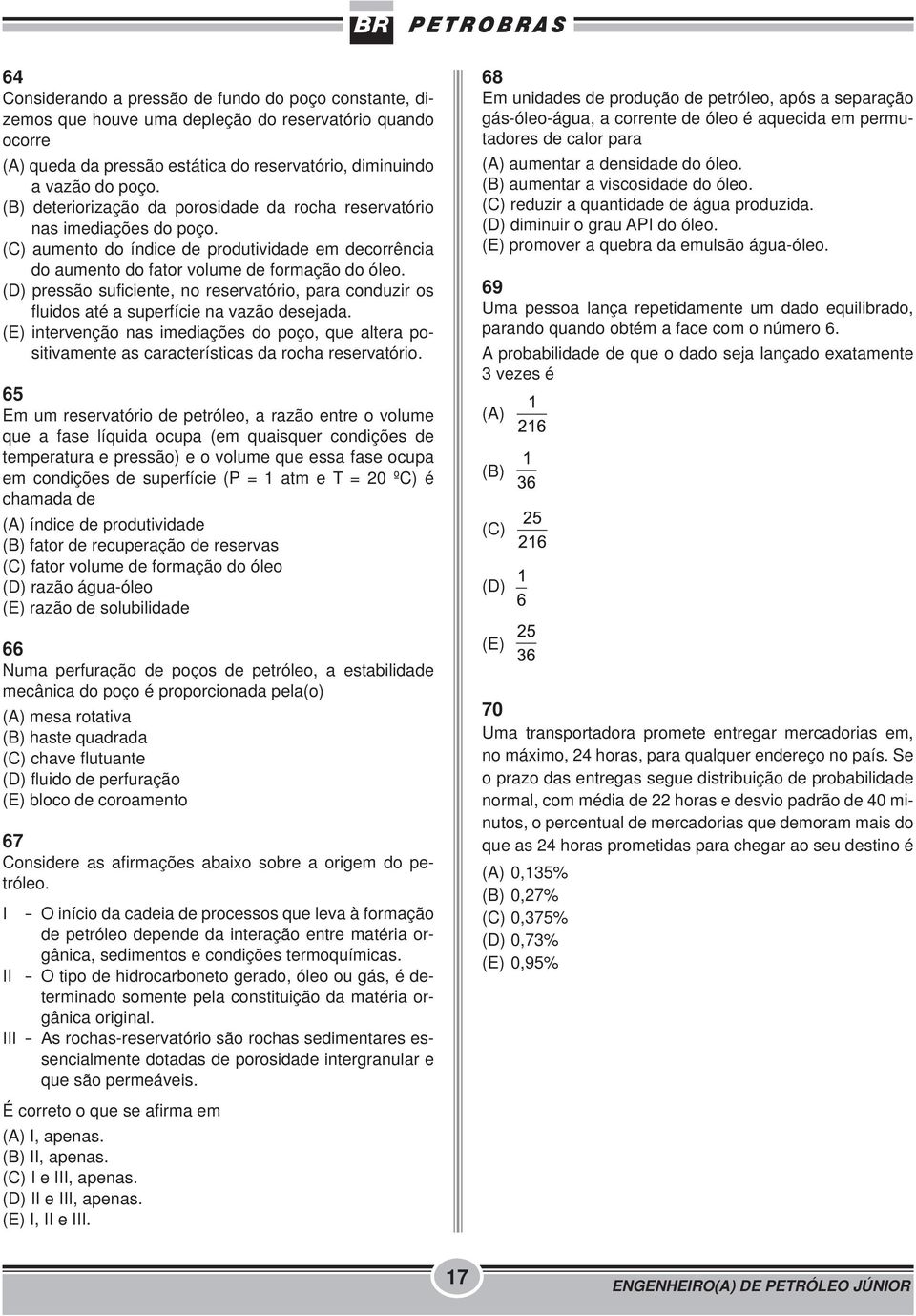 (D) pressão suficiente, no reservatório, para conduzir os fluidos até a superfície na vazão desejada.