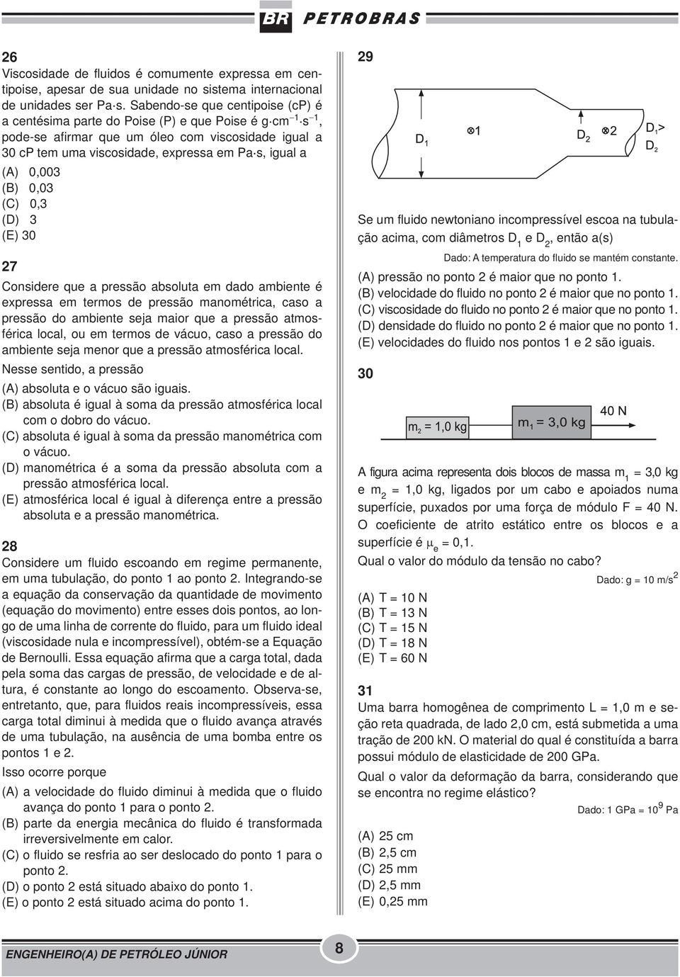 s, igual a (A) 0,003 (B) 0,03 (C) 0,3 (D) 3 (E) 30 27 Considere que a pressão absoluta em dado ambiente é expressa em termos de pressão manométrica, caso a pressão do ambiente seja maior que a