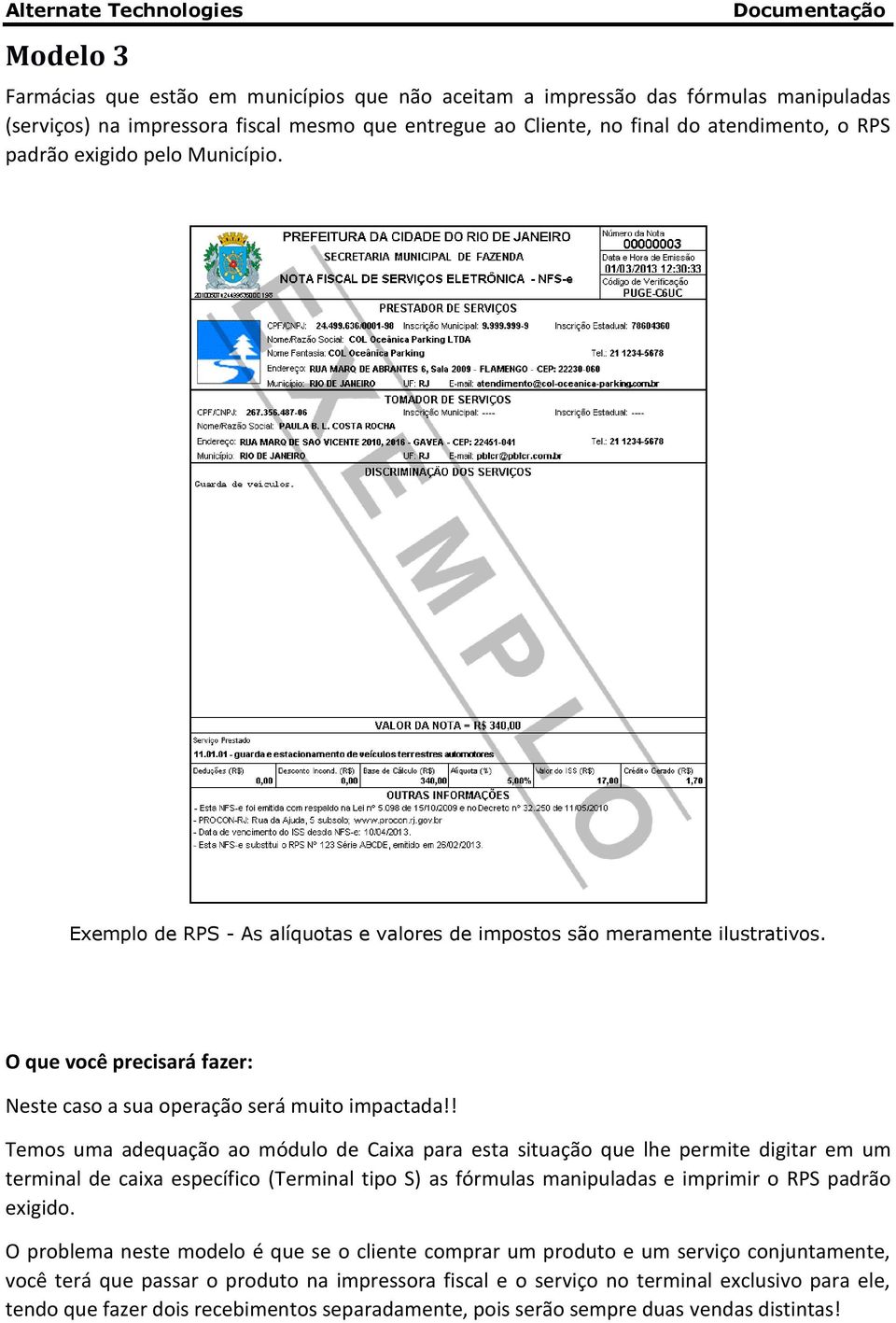 ! Temos uma adequação ao módulo de Caixa para esta situação que lhe permite digitar em um terminal de caixa específico (Terminal tipo S) as fórmulas manipuladas e imprimir o RPS padrão exigido.