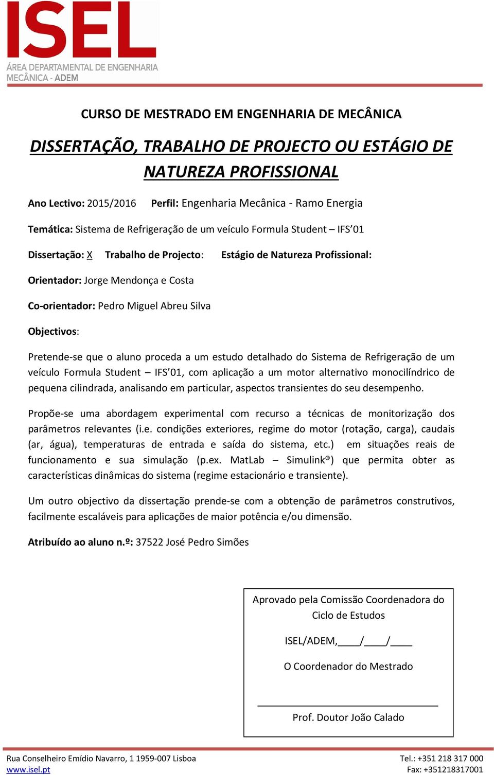 IFS 01, com aplicação a um motor alternativo monocilíndrico de pequena cilindrada, analisando em particular, aspectos transientes do seu desempenho.