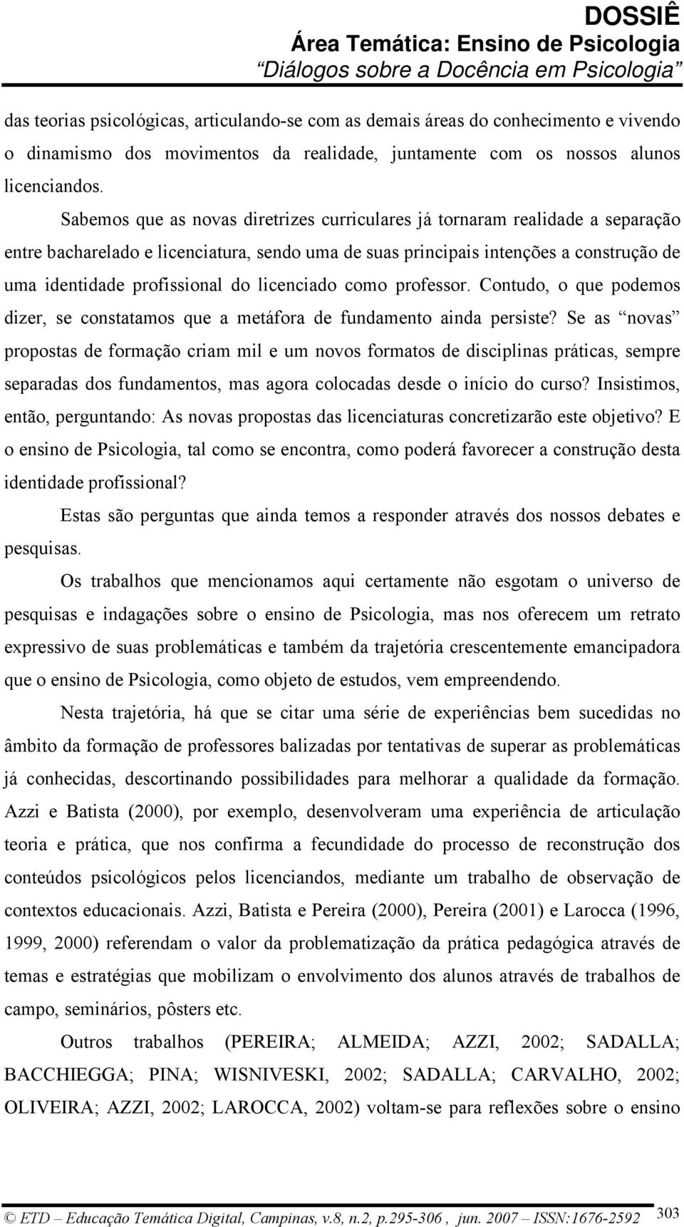 licenciado como professor. Contudo, o que podemos dizer, se constatamos que a metáfora de fundamento ainda persiste?