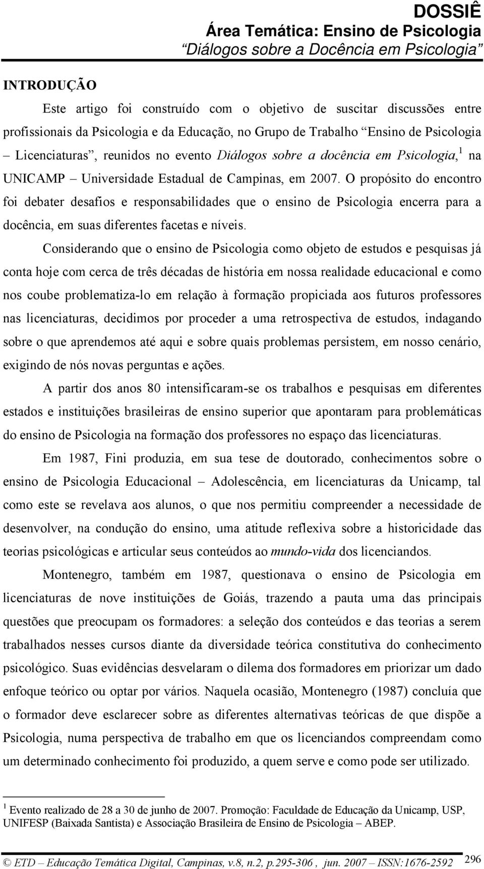 O propósito do encontro foi debater desafios e responsabilidades que o ensino de Psicologia encerra para a docência, em suas diferentes facetas e níveis.