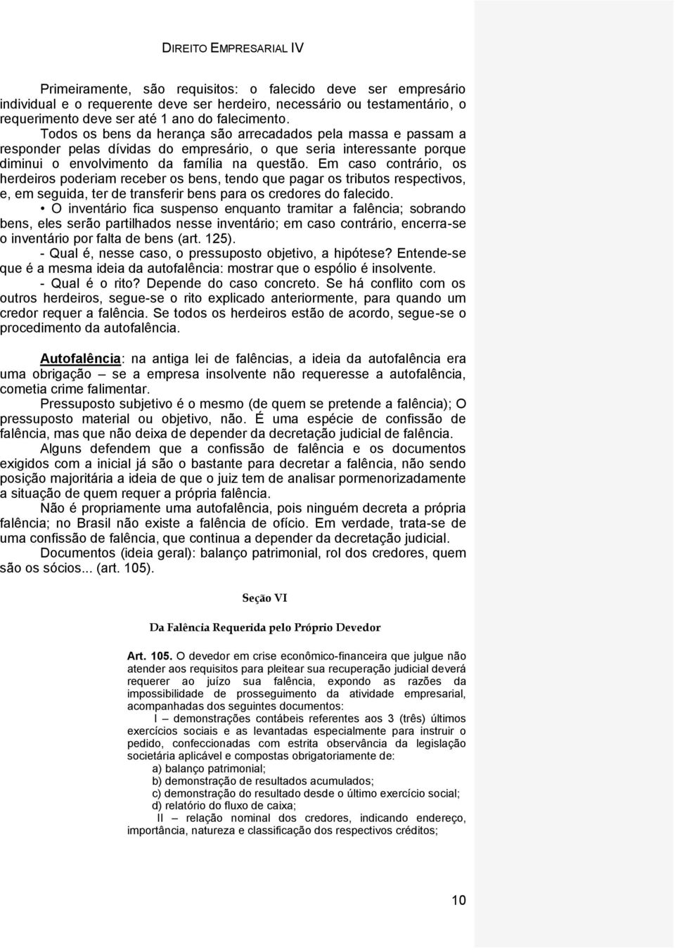 Em caso contrário, os herdeiros poderiam receber os bens, tendo que pagar os tributos respectivos, e, em seguida, ter de transferir bens para os credores do falecido.