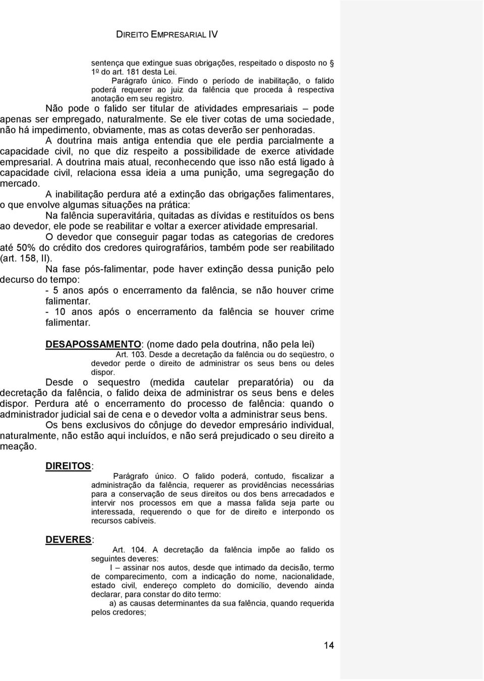 Não pode o falido ser titular de atividades empresariais pode apenas ser empregado, naturalmente.