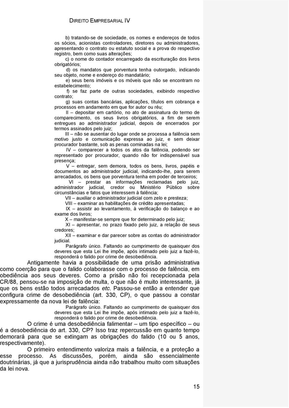 mandatário; e) seus bens imóveis e os móveis que não se encontram no estabelecimento; f) se faz parte de outras sociedades, exibindo respectivo contrato; g) suas contas bancárias, aplicações, títulos