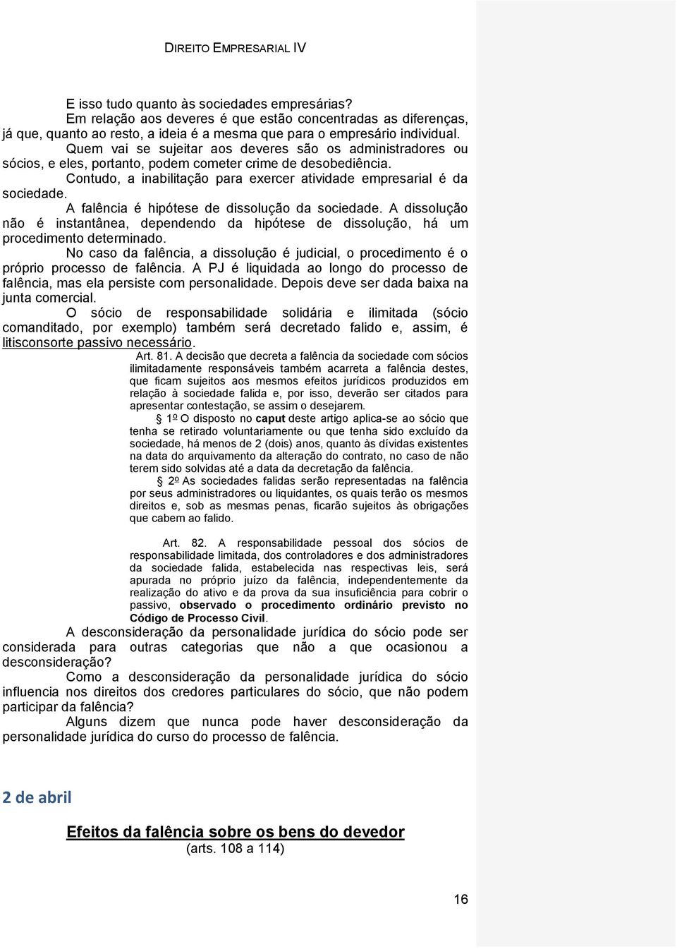 A falência é hipótese de dissolução da sociedade. A dissolução não é instantânea, dependendo da hipótese de dissolução, há um procedimento determinado.