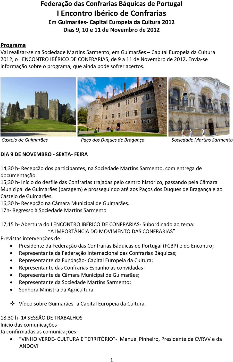 Castelo de Guimarães Paço dos Duques de Bragança Sociedade Martins Sarmento DIA 9 DE NOVEMBRO - SEXTA- FEIRA 14;30 h- Recepção dos participantes, na Sociedade Martins Sarmento, com entrega de